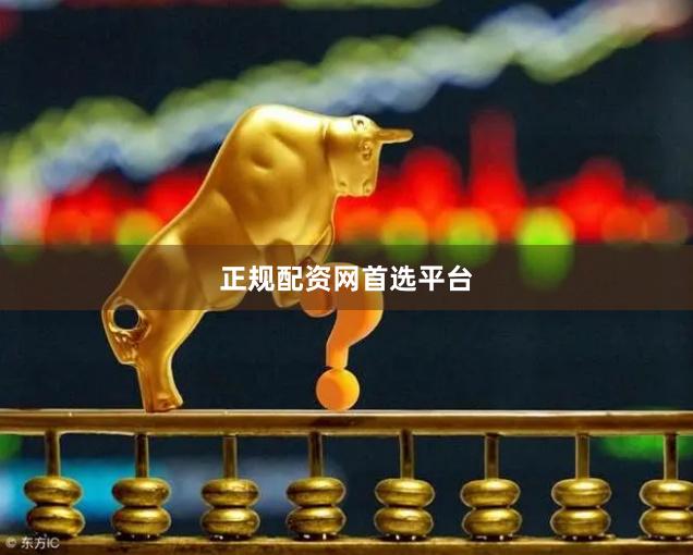 正规配资网首选平台