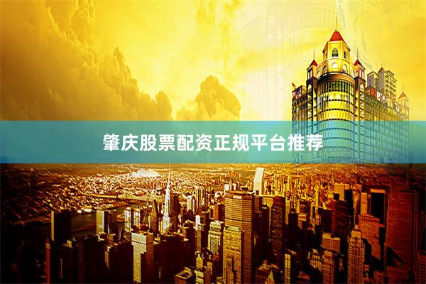 肇庆股票配资正规平台推荐
