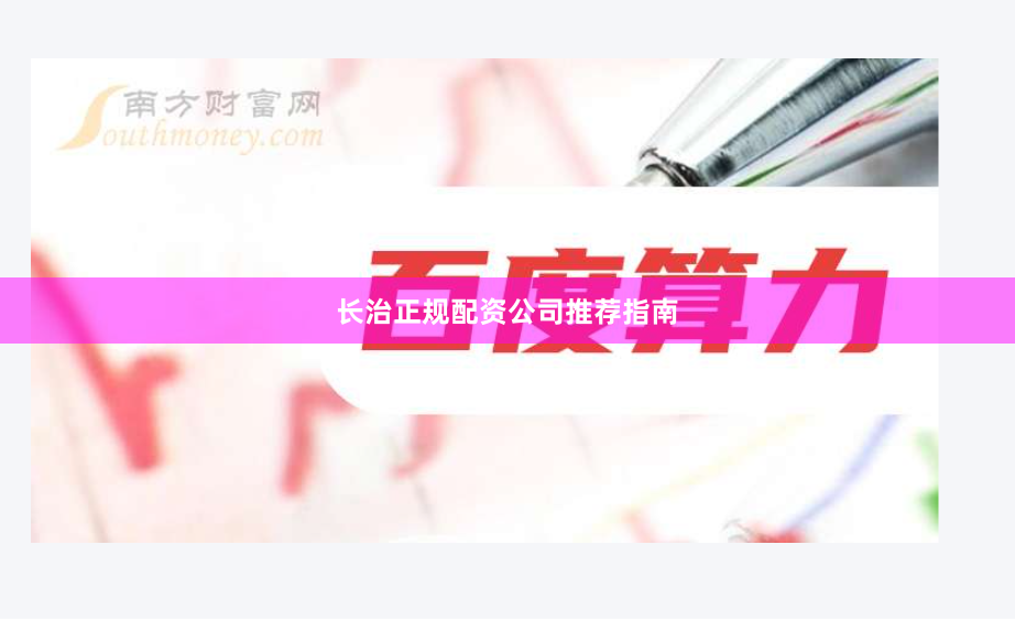 长治正规配资公司推荐指南