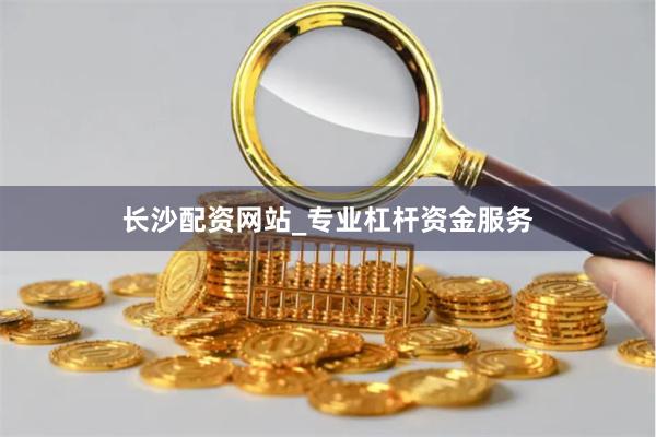 长沙配资网站_专业杠杆资金服务