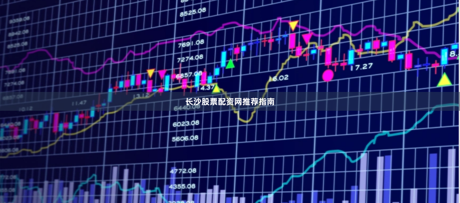 长沙股票配资网推荐指南