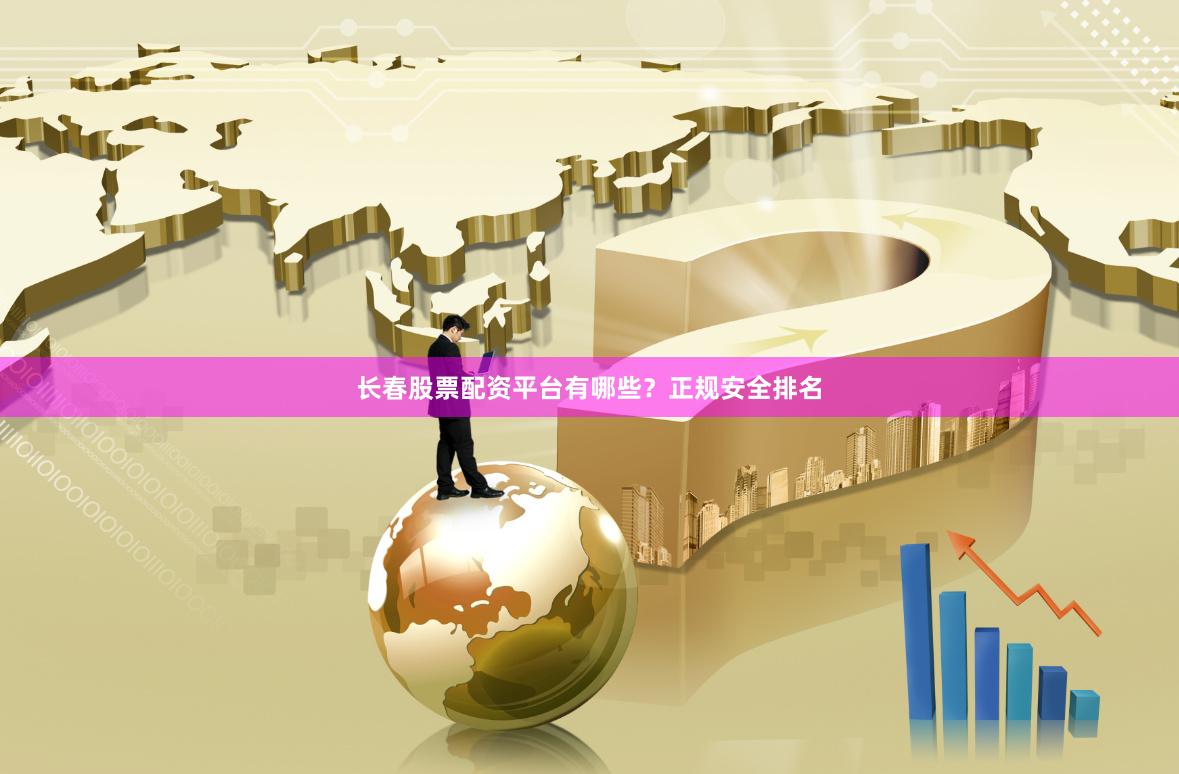 长春股票配资平台有哪些？正规安全排名
