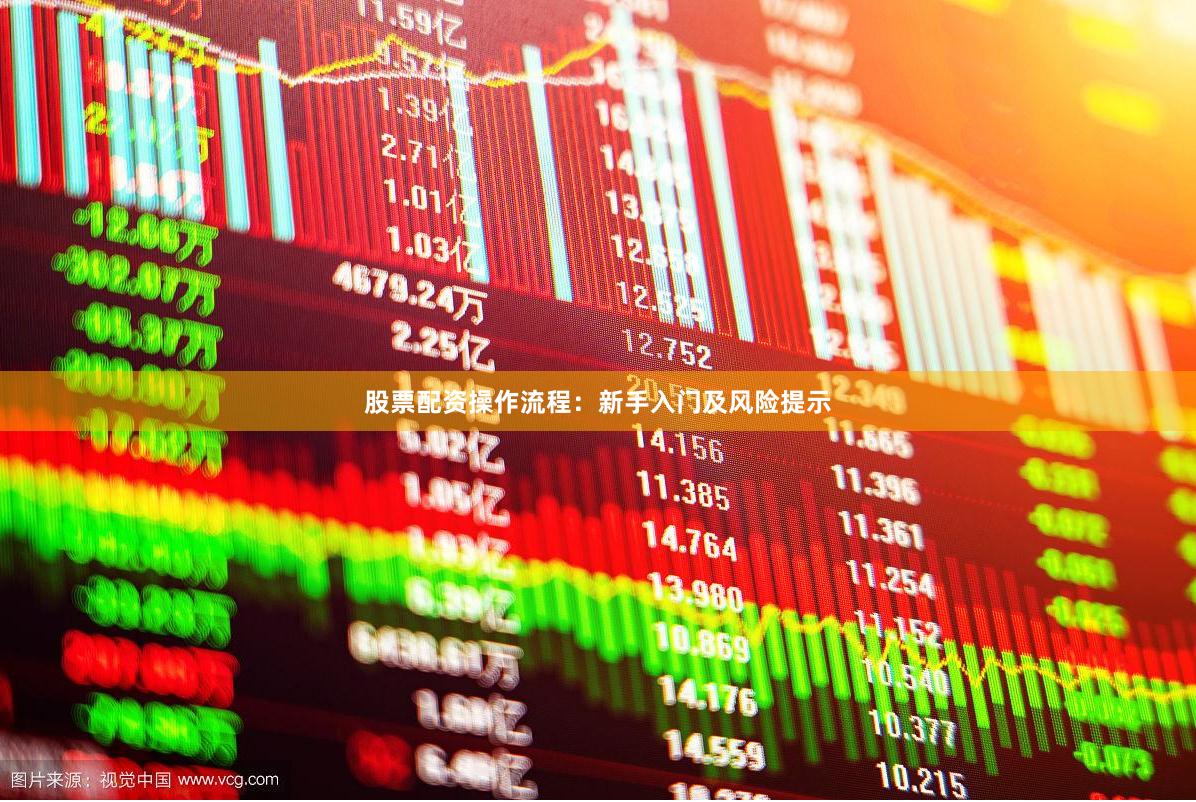 股票配资操作流程：新手入门及风险提示
