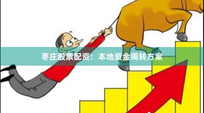 枣庄股票配资：本地资金周转方案
