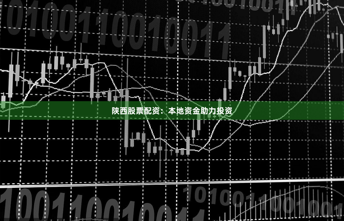 陕西股票配资：本地资金助力投资